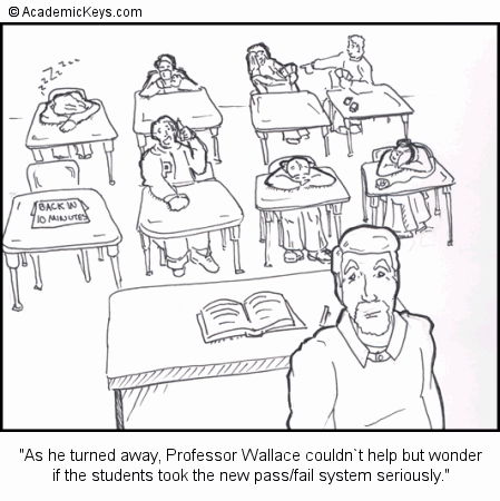 Cartoon #39, As he turned away, Professor Wallace couldn`t help but wonder
if the students took the new pass/fail system seriously.