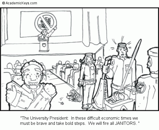 Cartoon #59, The University President:  In these difficult economic times we 
must be brave and take bold steps.  We will fire all JANITORS. 